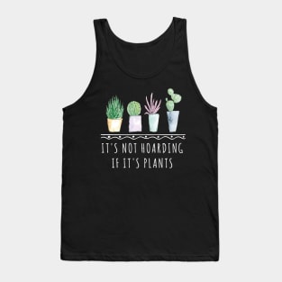 It's Not Hoarding If It's Plants funny gardening shirt Tank Top